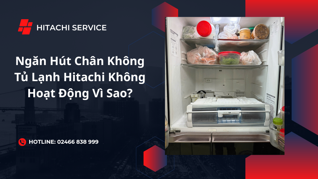 Nguyên nhân khiến ngăn hút chân không tủ lạnh Hitachi không chạy