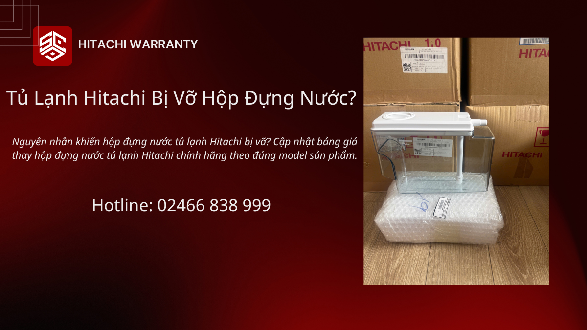 Vì sao hộp đựng nước tủ lạnh Hitachi bị vỡ và giá thay thế